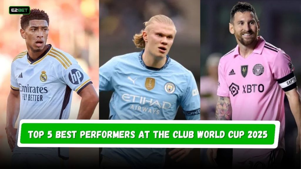 Top 5 Best Performers at the Club World Cup 2025