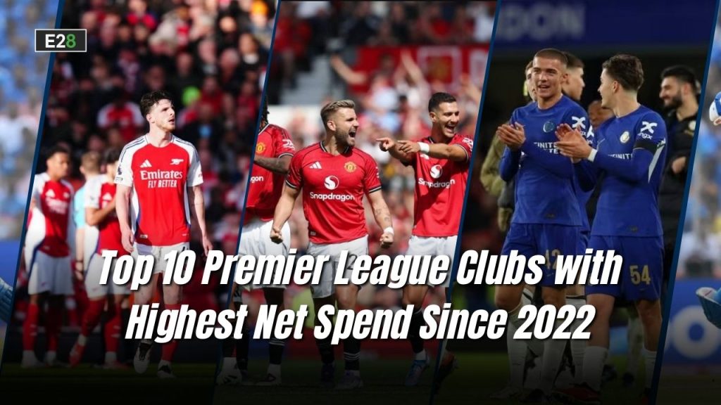 Premier League Clubs with Highest Net Spend Since 2022